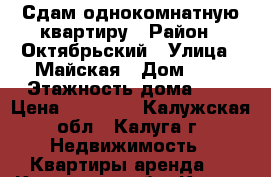 Сдам однокомнатную квартиру › Район ­ Октябрьский › Улица ­ Майская › Дом ­ 6 › Этажность дома ­ 5 › Цена ­ 10 000 - Калужская обл., Калуга г. Недвижимость » Квартиры аренда   . Калужская обл.,Калуга г.